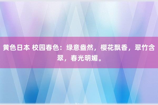 黄色日本 校园春色：绿意盎然，樱花飘香，翠竹含翠，春光明媚。