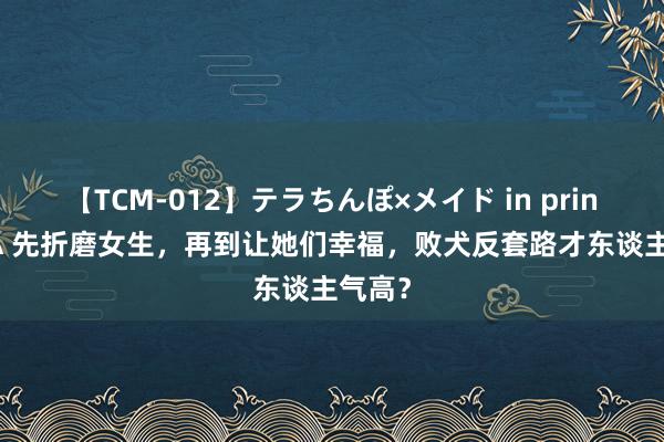 【TCM-012】テラちんぽ×メイド in prin MIKA 先折磨女生，再到让她们幸福，败犬反套路才东谈主气高？