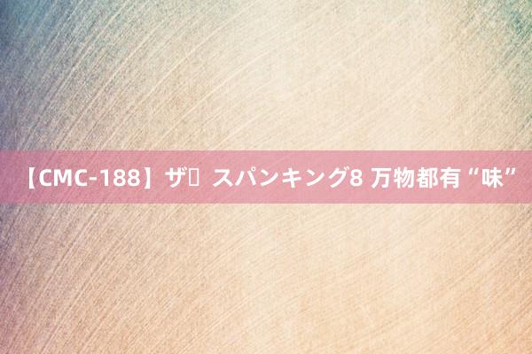 【CMC-188】ザ・スパンキング8 万物都有“味”